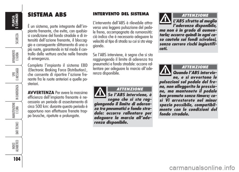 Alfa Romeo 159 2005 Libretto Uso Manutenzione (in Italian) 104
SICUREZZA
SPIE
E MESSAGGI
IN EMERGENZA
MANUTENZIONE
E CURA
DATI TECNICI
INDICE
ALFABETICO
PLANCIA
E COMANDI
AVVIAMENTO
E GUIDA
SISTEMA ABS
È un sistema, parte integrante dell’im-
pianto frena Alfa Romeo 159 2005 Libretto Uso Manutenzione (in Italian) 104
SICUREZZA
SPIE
E MESSAGGI
IN EMERGENZA
MANUTENZIONE
E CURA
DATI TECNICI
INDICE
ALFABETICO
PLANCIA
E COMANDI
AVVIAMENTO
E GUIDA
SISTEMA ABS
È un sistema, parte integrante dell’im-
pianto frena