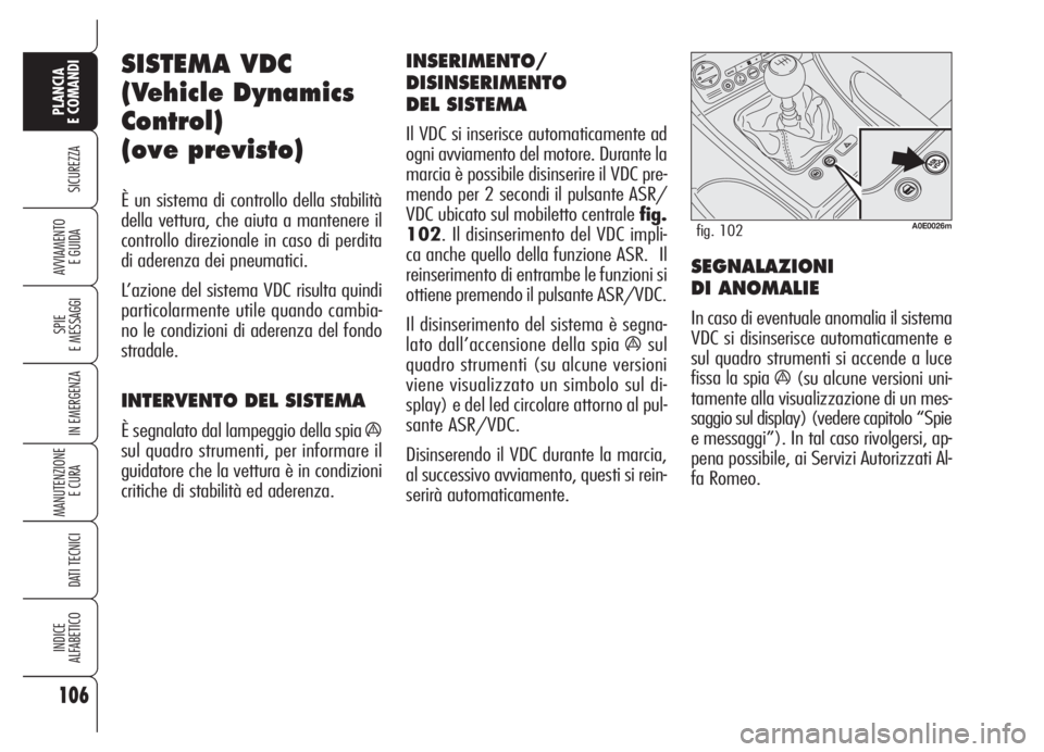 Alfa Romeo 159 2005 Libretto Uso Manutenzione (in Italian) 106
SICUREZZA
SPIE
E MESSAGGI
IN EMERGENZA
MANUTENZIONE
E CURA
DATI TECNICI
INDICE
ALFABETICO
PLANCIA
E COMANDI
AVVIAMENTO
E GUIDA
SISTEMA VDC
(Vehicle Dynamics
Control)
(ove previsto)
È un sistema Alfa Romeo 159 2005 Libretto Uso Manutenzione (in Italian) 106
SICUREZZA
SPIE
E MESSAGGI
IN EMERGENZA
MANUTENZIONE
E CURA
DATI TECNICI
INDICE
ALFABETICO
PLANCIA
E COMANDI
AVVIAMENTO
E GUIDA
SISTEMA VDC
(Vehicle Dynamics
Control)
(ove previsto)
È un sistema