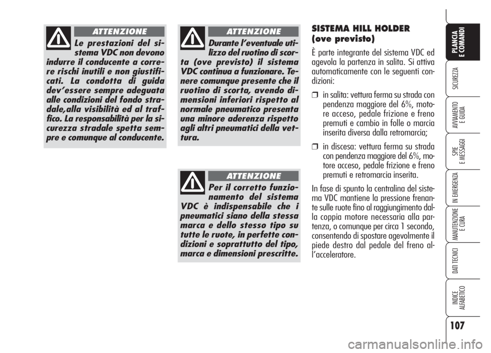 Alfa Romeo 159 2005 Libretto Uso Manutenzione (in Italian) 107
SICUREZZA
SPIE
E MESSAGGI
IN EMERGENZA
MANUTENZIONE
E CURA
DATI TECNICI
INDICE
ALFABETICO
PLANCIA
E COMANDI
AVVIAMENTO
E GUIDA
Le prestazioni del si-
stema VDC non devono
indurre il conducente a Alfa Romeo 159 2005 Libretto Uso Manutenzione (in Italian) 107
SICUREZZA
SPIE
E MESSAGGI
IN EMERGENZA
MANUTENZIONE
E CURA
DATI TECNICI
INDICE
ALFABETICO
PLANCIA
E COMANDI
AVVIAMENTO
E GUIDA
Le prestazioni del si-
stema VDC non devono
indurre il conducente a