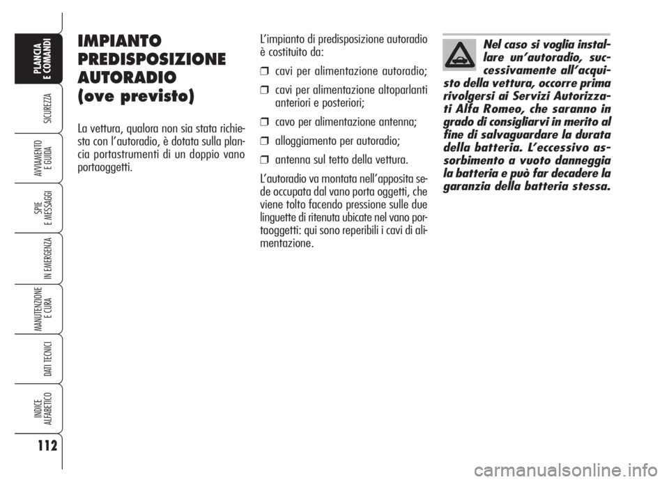 Alfa Romeo 159 2005 Libretto Uso Manutenzione (in Italian) 112
SICUREZZA
SPIE
E MESSAGGI
IN EMERGENZA
MANUTENZIONE
E CURA
DATI TECNICI
INDICE
ALFABETICO
PLANCIA
E COMANDI
AVVIAMENTO
E GUIDA
L’impianto di predisposizione autoradio
è costituito da:
❒cavi Alfa Romeo 159 2005 Libretto Uso Manutenzione (in Italian) 112
SICUREZZA
SPIE
E MESSAGGI
IN EMERGENZA
MANUTENZIONE
E CURA
DATI TECNICI
INDICE
ALFABETICO
PLANCIA
E COMANDI
AVVIAMENTO
E GUIDA
L’impianto di predisposizione autoradio
è costituito da:
❒cavi