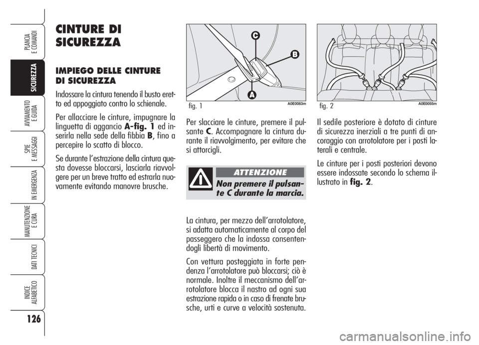 Alfa Romeo 159 2005 Libretto Uso Manutenzione (in Italian) 126
SICUREZZA
SPIE
E MESSAGGI
IN EMERGENZA
MANUTENZIONE
E CURA
DATI TECNICI
INDICE
ALFABETICO
PLANCIA
E COMANDI
AVVIAMENTO
E GUIDA
Non premere il pulsan-
te C durante la marcia.
La cintura, per mezz Alfa Romeo 159 2005 Libretto Uso Manutenzione (in Italian) 126
SICUREZZA
SPIE
E MESSAGGI
IN EMERGENZA
MANUTENZIONE
E CURA
DATI TECNICI
INDICE
ALFABETICO
PLANCIA
E COMANDI
AVVIAMENTO
E GUIDA
Non premere il pulsan-
te C durante la marcia.
La cintura, per mezz