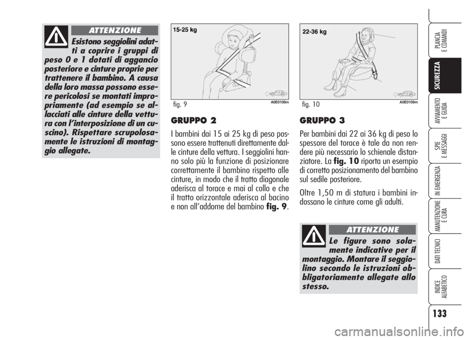 Alfa Romeo 159 2005 Libretto Uso Manutenzione (in Italian) 133
SICUREZZA
SPIE
E MESSAGGI
IN EMERGENZA
MANUTENZIONE
E CURA
DATI TECNICI
INDICE
ALFABETICO
PLANCIA
E COMANDI
AVVIAMENTO
E GUIDAGRUPPO 2
I bambini dai 15 ai 25 kg di peso pos-
sono essere trattenut Alfa Romeo 159 2005 Libretto Uso Manutenzione (in Italian) 133
SICUREZZA
SPIE
E MESSAGGI
IN EMERGENZA
MANUTENZIONE
E CURA
DATI TECNICI
INDICE
ALFABETICO
PLANCIA
E COMANDI
AVVIAMENTO
E GUIDAGRUPPO 2
I bambini dai 15 ai 25 kg di peso pos-
sono essere trattenut