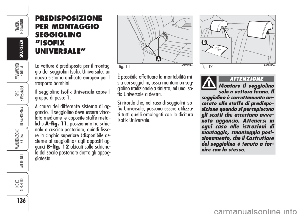 Alfa Romeo 159 2005 Libretto Uso Manutenzione (in Italian) 136
SICUREZZA
SPIE
E MESSAGGI
IN EMERGENZA
MANUTENZIONE
E CURA
DATI TECNICI
INDICE
ALFABETICO
PLANCIA
E COMANDI
AVVIAMENTO
E GUIDA
Montare il seggiolino
solo a vettura ferma. Il
seggiolino è corret Alfa Romeo 159 2005 Libretto Uso Manutenzione (in Italian) 136
SICUREZZA
SPIE
E MESSAGGI
IN EMERGENZA
MANUTENZIONE
E CURA
DATI TECNICI
INDICE
ALFABETICO
PLANCIA
E COMANDI
AVVIAMENTO
E GUIDA
Montare il seggiolino
solo a vettura ferma. Il
seggiolino è corret