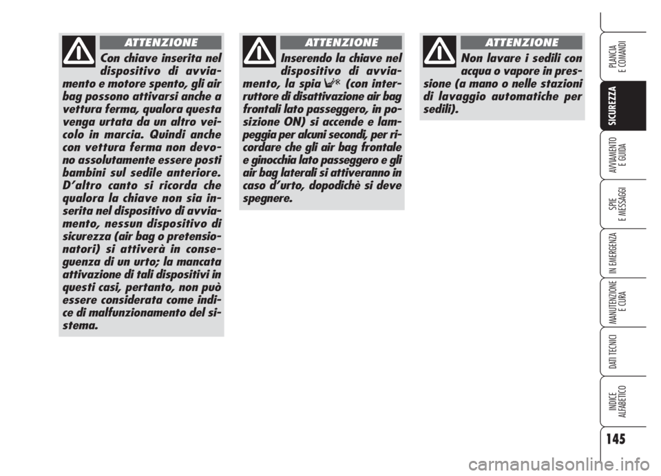 Alfa Romeo 159 2005 Libretto Uso Manutenzione (in Italian) 145
SICUREZZA
SPIE
E MESSAGGI
IN EMERGENZA
MANUTENZIONE
E CURA
DATI TECNICI
INDICE
ALFABETICO
PLANCIA
E COMANDI
AVVIAMENTO
E GUIDA
Con chiave inserita nel
dispositivo di avvia-
mento e motore spento, Alfa Romeo 159 2005 Libretto Uso Manutenzione (in Italian) 145
SICUREZZA
SPIE
E MESSAGGI
IN EMERGENZA
MANUTENZIONE
E CURA
DATI TECNICI
INDICE
ALFABETICO
PLANCIA
E COMANDI
AVVIAMENTO
E GUIDA
Con chiave inserita nel
dispositivo di avvia-
mento e motore spento,