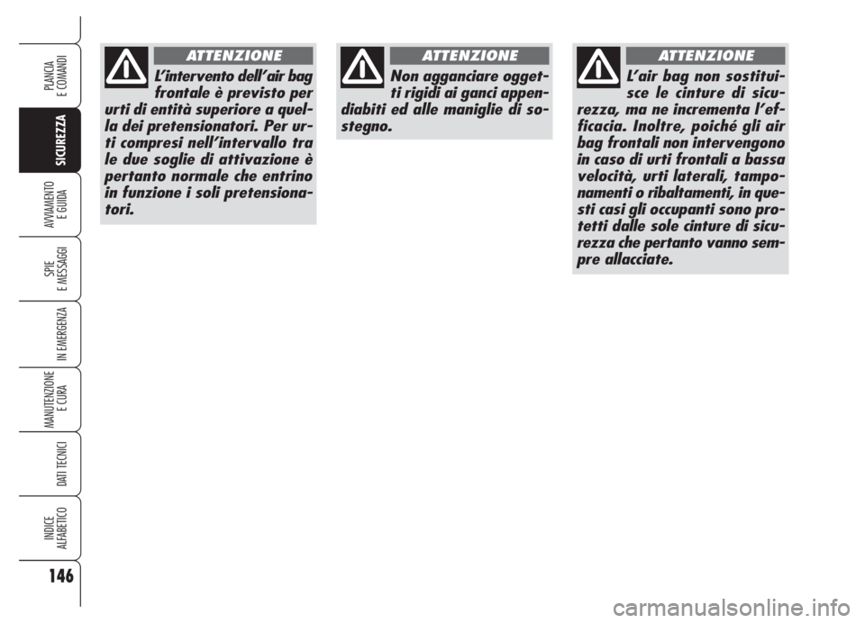 Alfa Romeo 159 2005 Libretto Uso Manutenzione (in Italian) 146
SICUREZZA
SPIE
E MESSAGGI
IN EMERGENZA
MANUTENZIONE
E CURA
DATI TECNICI
INDICE
ALFABETICO
PLANCIA
E COMANDI
AVVIAMENTO
E GUIDA
L’intervento dell’air bag
frontale è previsto per
urti di enti Alfa Romeo 159 2005 Libretto Uso Manutenzione (in Italian) 146
SICUREZZA
SPIE
E MESSAGGI
IN EMERGENZA
MANUTENZIONE
E CURA
DATI TECNICI
INDICE
ALFABETICO
PLANCIA
E COMANDI
AVVIAMENTO
E GUIDA
L’intervento dell’air bag
frontale è previsto per
urti di enti
