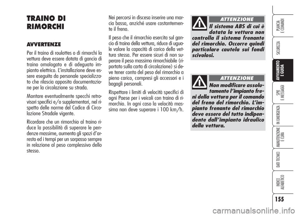 Alfa Romeo 159 2005 Libretto Uso Manutenzione (in Italian) 155
SICUREZZA
SPIE
E MESSAGGI
IN EMERGENZA
MANUTENZIONE
E CURA
DATI TECNICI
INDICE
ALFABETICO
PLANCIA
E COMANDI
AVVIAMENTO
E GUIDA
Nei percorsi in discesa inserire una mar-
cia bassa, anziché usare Alfa Romeo 159 2005 Libretto Uso Manutenzione (in Italian) 155
SICUREZZA
SPIE
E MESSAGGI
IN EMERGENZA
MANUTENZIONE
E CURA
DATI TECNICI
INDICE
ALFABETICO
PLANCIA
E COMANDI
AVVIAMENTO
E GUIDA
Nei percorsi in discesa inserire una mar-
cia bassa, anziché usare