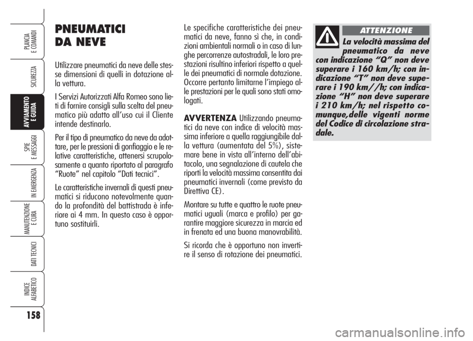 Alfa Romeo 159 2005 Libretto Uso Manutenzione (in Italian) 158
SICUREZZA
SPIE
E MESSAGGI
IN EMERGENZA
MANUTENZIONE
E CURA
DATI TECNICI
INDICE
ALFABETICO
PLANCIA
E COMANDI
AVVIAMENTO
E GUIDA
Le specifiche caratteristiche dei pneu-
matici da neve, fanno sì c Alfa Romeo 159 2005 Libretto Uso Manutenzione (in Italian) 158
SICUREZZA
SPIE
E MESSAGGI
IN EMERGENZA
MANUTENZIONE
E CURA
DATI TECNICI
INDICE
ALFABETICO
PLANCIA
E COMANDI
AVVIAMENTO
E GUIDA
Le specifiche caratteristiche dei pneu-
matici da neve, fanno sì c