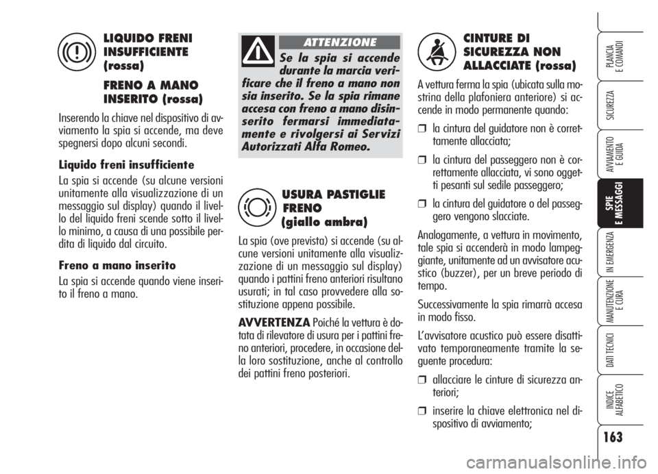 Alfa Romeo 159 2005 Libretto Uso Manutenzione (in Italian) 163
SICUREZZA
SPIE
E MESSAGGI
IN EMERGENZA
MANUTENZIONE
E CURA
DATI TECNICI
INDICE
ALFABETICO
PLANCIA
E COMANDI
AVVIAMENTO
E GUIDA
CINTURE DI
SICUREZZA NON
ALLACCIATE (rossa)
A vettura ferma la spi Alfa Romeo 159 2005 Libretto Uso Manutenzione (in Italian) 163
SICUREZZA
SPIE
E MESSAGGI
IN EMERGENZA
MANUTENZIONE
E CURA
DATI TECNICI
INDICE
ALFABETICO
PLANCIA
E COMANDI
AVVIAMENTO
E GUIDA
CINTURE DI
SICUREZZA NON
ALLACCIATE (rossa)
A vettura ferma la spi