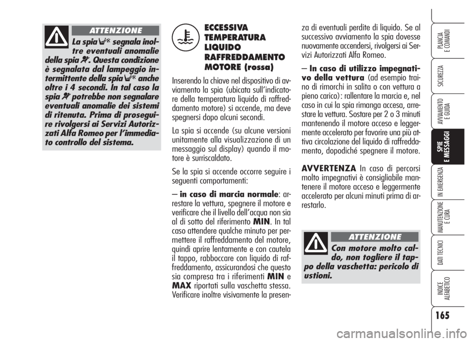 Alfa Romeo 159 2005 Libretto Uso Manutenzione (in Italian) 165
SICUREZZA
SPIE
E MESSAGGI
IN EMERGENZA
MANUTENZIONE
E CURA
DATI TECNICI
INDICE
ALFABETICO
PLANCIA
E COMANDI
AVVIAMENTO
E GUIDA
za di eventuali perdite di liquido. Se al
successivo avviamento la s Alfa Romeo 159 2005 Libretto Uso Manutenzione (in Italian) 165
SICUREZZA
SPIE
E MESSAGGI
IN EMERGENZA
MANUTENZIONE
E CURA
DATI TECNICI
INDICE
ALFABETICO
PLANCIA
E COMANDI
AVVIAMENTO
E GUIDA
za di eventuali perdite di liquido. Se al
successivo avviamento la s