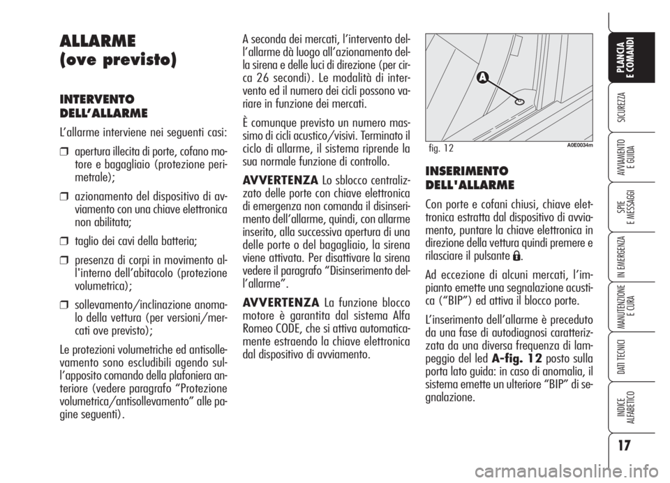Alfa Romeo 159 2005  Libretto Uso Manutenzione (in Italian) 17
SICUREZZA
SPIE
E MESSAGGI
IN EMERGENZA
MANUTENZIONE
E CURA
DATI TECNICI
INDICE
ALFABETICO
PLANCIA
E COMANDI
AVVIAMENTO 
E GUIDA
A seconda dei mercati, l’intervento del-
l’allarme dà luogo all