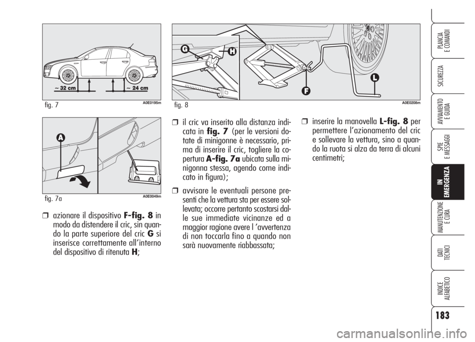 Alfa Romeo 159 2005 Libretto Uso Manutenzione (in Italian) 183
SICUREZZA
SPIE
E MESSAGGI
IN
EMERGENZA
MANUTENZIONE
E CURA
DATI
TECNICI
INDICE
ALFABETICO
PLANCIA
E COMANDI
AVVIAMENTO
E GUIDA❒inserire la manovella L-fig. 8per
permettere l’azionamento del Alfa Romeo 159 2005 Libretto Uso Manutenzione (in Italian) 183
SICUREZZA
SPIE
E MESSAGGI
IN
EMERGENZA
MANUTENZIONE
E CURA
DATI
TECNICI
INDICE
ALFABETICO
PLANCIA
E COMANDI
AVVIAMENTO
E GUIDA❒inserire la manovella L-fig. 8per
permettere l’azionamento del