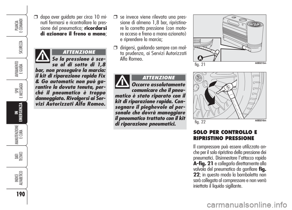 Alfa Romeo 159 2005 Libretto Uso Manutenzione (in Italian) 190
SICUREZZA
SPIE
E MESSAGGI
IN
EMERGENZA
MANUTENZIONE
E CURA
DATI
TECNICI
INDICE
ALFABETICO
PLANCIA
E COMANDI
AVVIAMENTO
E GUIDA
Occorre assolutamente
comunicare che il pneu-
matico è stato ripar Alfa Romeo 159 2005 Libretto Uso Manutenzione (in Italian) 190
SICUREZZA
SPIE
E MESSAGGI
IN
EMERGENZA
MANUTENZIONE
E CURA
DATI
TECNICI
INDICE
ALFABETICO
PLANCIA
E COMANDI
AVVIAMENTO
E GUIDA
Occorre assolutamente
comunicare che il pneu-
matico è stato ripar