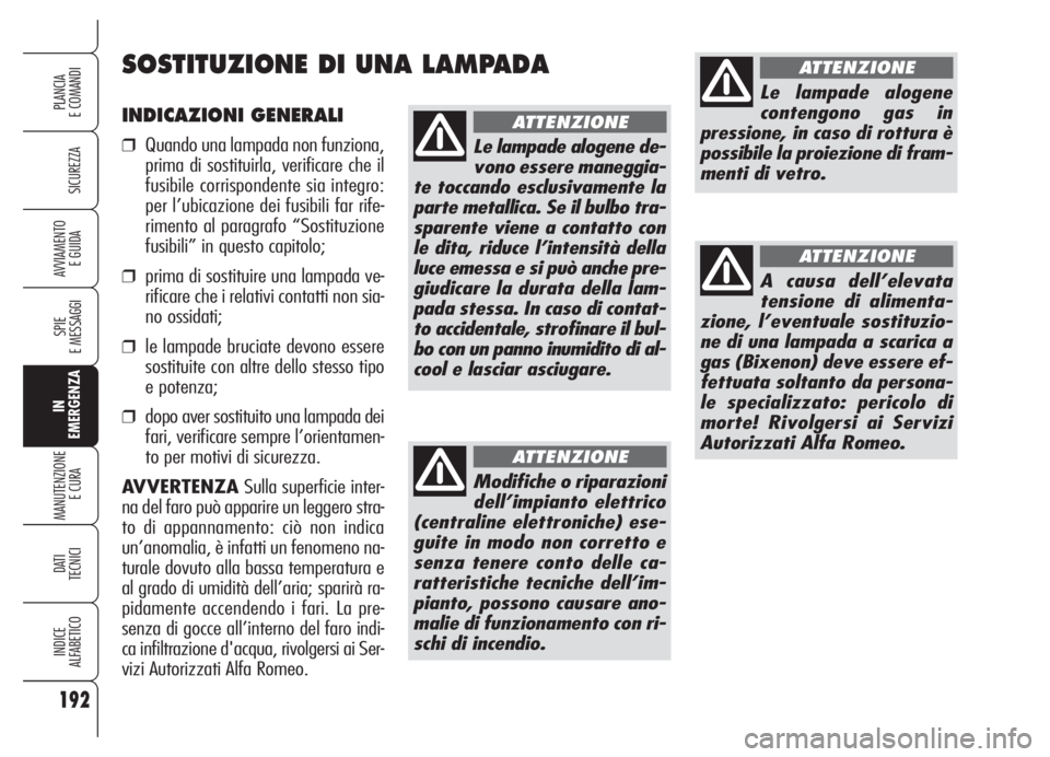 Alfa Romeo 159 2005 Libretto Uso Manutenzione (in Italian) 192
SICUREZZA
SPIE
E MESSAGGI
IN
EMERGENZA
MANUTENZIONE
E CURA
DATI
TECNICI
INDICE
ALFABETICO
PLANCIA
E COMANDI
AVVIAMENTO
E GUIDA
INDICAZIONI GENERALI
❒Quando una lampada non funziona,
prima di s Alfa Romeo 159 2005 Libretto Uso Manutenzione (in Italian) 192
SICUREZZA
SPIE
E MESSAGGI
IN
EMERGENZA
MANUTENZIONE
E CURA
DATI
TECNICI
INDICE
ALFABETICO
PLANCIA
E COMANDI
AVVIAMENTO
E GUIDA
INDICAZIONI GENERALI
❒Quando una lampada non funziona,
prima di s