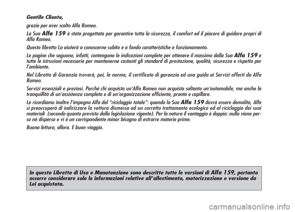 Alfa Romeo 159 2005  Libretto Uso Manutenzione (in Italian) In questo Libretto di Uso e Manutenzione sono descritte tutte le versioni di Alfa 159, pertanto
occorre considerare solo le informazioni relative all’allestimento, motorizzazione e versione da
Lei a