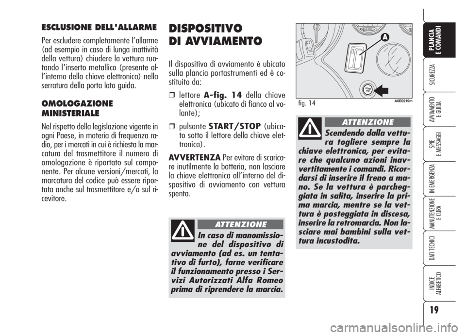 Alfa Romeo 159 2005 Libretto Uso Manutenzione (in Italian) 19
SICUREZZA
SPIE
E MESSAGGI
IN EMERGENZA
MANUTENZIONE
E CURA
DATI TECNICI
INDICE
ALFABETICO
PLANCIA
E COMANDI
AVVIAMENTO
E GUIDA
DISPOSITIVO
DI AVVIAMENTO
Il dispositivo di avviamento è ubicato
sul Alfa Romeo 159 2005 Libretto Uso Manutenzione (in Italian) 19
SICUREZZA
SPIE
E MESSAGGI
IN EMERGENZA
MANUTENZIONE
E CURA
DATI TECNICI
INDICE
ALFABETICO
PLANCIA
E COMANDI
AVVIAMENTO
E GUIDA
DISPOSITIVO
DI AVVIAMENTO
Il dispositivo di avviamento è ubicato
sul