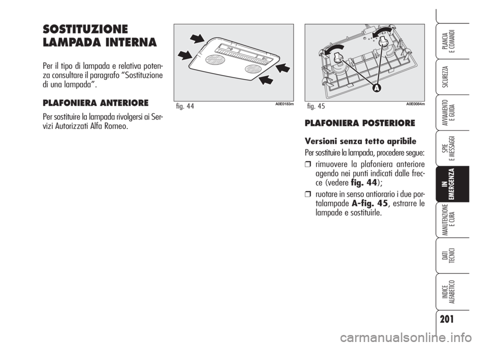 Alfa Romeo 159 2005 Libretto Uso Manutenzione (in Italian) 201
SICUREZZA
SPIE
E MESSAGGI
IN
EMERGENZA
MANUTENZIONE
E CURA
DATI
TECNICI
INDICE
ALFABETICO
PLANCIA
E COMANDI
AVVIAMENTO
E GUIDA
SOSTITUZIONE
LAMPADA INTERNA
Per il tipo di lampada e relativa pote Alfa Romeo 159 2005 Libretto Uso Manutenzione (in Italian) 201
SICUREZZA
SPIE
E MESSAGGI
IN
EMERGENZA
MANUTENZIONE
E CURA
DATI
TECNICI
INDICE
ALFABETICO
PLANCIA
E COMANDI
AVVIAMENTO
E GUIDA
SOSTITUZIONE
LAMPADA INTERNA
Per il tipo di lampada e relativa pote