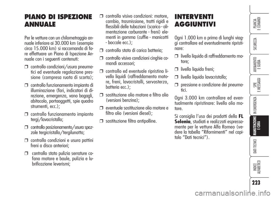 Alfa Romeo 159 2005 Libretto Uso Manutenzione (in Italian) 223
SICUREZZA
SPIE
E MESSAGGI
IN EMERGENZA
MANUTENZIONE
E CURA
DATI TECNICI
INDICE
ALFABETICO
PLANCIA
E COMANDI
AVVIAMENTO
E GUIDA
❒controllo visivo condizioni: motore,
cambio, trasmissione, tratti Alfa Romeo 159 2005 Libretto Uso Manutenzione (in Italian) 223
SICUREZZA
SPIE
E MESSAGGI
IN EMERGENZA
MANUTENZIONE
E CURA
DATI TECNICI
INDICE
ALFABETICO
PLANCIA
E COMANDI
AVVIAMENTO
E GUIDA
❒controllo visivo condizioni: motore,
cambio, trasmissione, tratti