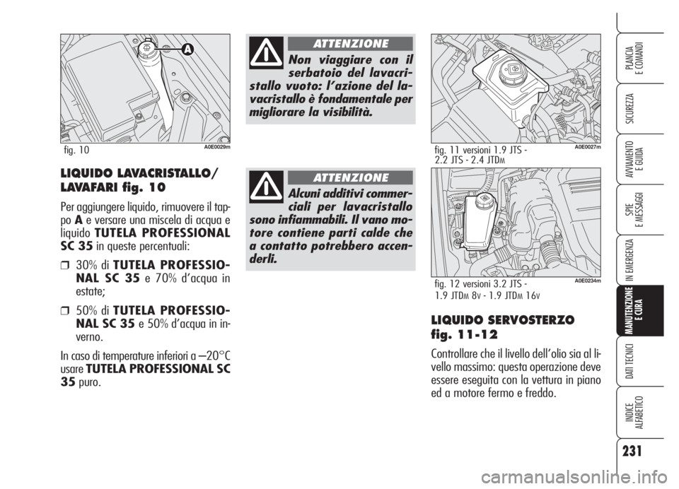 Alfa Romeo 159 2005 Libretto Uso Manutenzione (in Italian) 231
SICUREZZA
SPIE
E MESSAGGI
IN EMERGENZA
MANUTENZIONE
E CURA
DATI TECNICI
INDICE
ALFABETICO
PLANCIA
E COMANDI
AVVIAMENTO
E GUIDA
LIQUIDO SERVOSTERZO
fig. 11-12
Controllare che il livello dell’ol Alfa Romeo 159 2005 Libretto Uso Manutenzione (in Italian) 231
SICUREZZA
SPIE
E MESSAGGI
IN EMERGENZA
MANUTENZIONE
E CURA
DATI TECNICI
INDICE
ALFABETICO
PLANCIA
E COMANDI
AVVIAMENTO
E GUIDA
LIQUIDO SERVOSTERZO
fig. 11-12
Controllare che il livello dell’ol
