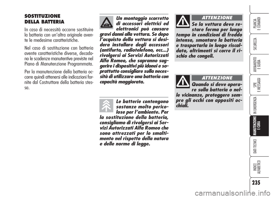 Alfa Romeo 159 2005 Libretto Uso Manutenzione (in Italian) 235
SICUREZZA
SPIE
E MESSAGGI
IN EMERGENZA
MANUTENZIONE
E CURA
DATI TECNICI
INDICE
ALFABETICO
PLANCIA
E COMANDI
AVVIAMENTO
E GUIDA
SOSTITUZIONE
DELLA BATTERIA
In caso di necessità occorre sostituire Alfa Romeo 159 2005 Libretto Uso Manutenzione (in Italian) 235
SICUREZZA
SPIE
E MESSAGGI
IN EMERGENZA
MANUTENZIONE
E CURA
DATI TECNICI
INDICE
ALFABETICO
PLANCIA
E COMANDI
AVVIAMENTO
E GUIDA
SOSTITUZIONE
DELLA BATTERIA
In caso di necessità occorre sostituire