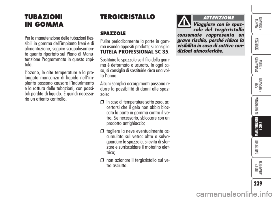 Alfa Romeo 159 2005 Libretto Uso Manutenzione (in Italian) 239
SICUREZZA
SPIE
E MESSAGGI
IN EMERGENZA
MANUTENZIONE
E CURA
DATI TECNICI
INDICE
ALFABETICO
PLANCIA
E COMANDI
AVVIAMENTO
E GUIDA
TERGICRISTALLO
SPAZZOLE
Pulire periodicamente la parte in gom-
ma us Alfa Romeo 159 2005 Libretto Uso Manutenzione (in Italian) 239
SICUREZZA
SPIE
E MESSAGGI
IN EMERGENZA
MANUTENZIONE
E CURA
DATI TECNICI
INDICE
ALFABETICO
PLANCIA
E COMANDI
AVVIAMENTO
E GUIDA
TERGICRISTALLO
SPAZZOLE
Pulire periodicamente la parte in gom-
ma us