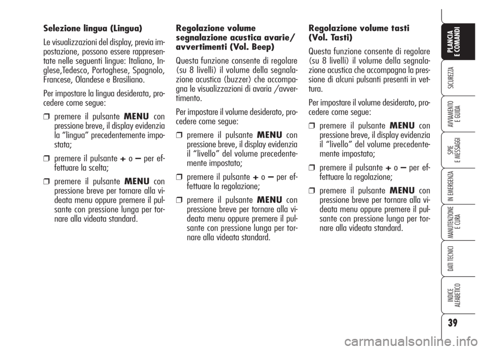 Alfa Romeo 159 2005  Libretto Uso Manutenzione (in Italian) 39
SICUREZZA
SPIE
E MESSAGGI
IN EMERGENZA
MANUTENZIONE
E CURA
DATI TECNICI
INDICE
ALFABETICO
PLANCIA
E COMANDI
AVVIAMENTO 
E GUIDA
Selezione lingua (Lingua)
Le visualizzazioni del display, previa im-
