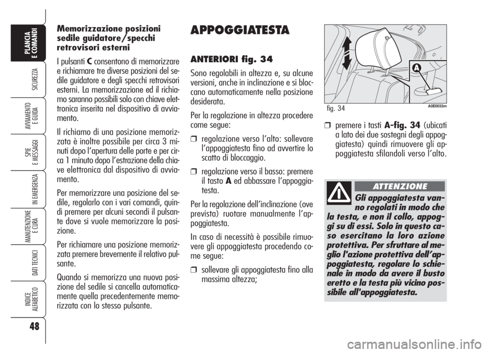 Alfa Romeo 159 2005  Libretto Uso Manutenzione (in Italian) 48
SICUREZZA
SPIE
E MESSAGGI
IN EMERGENZA
MANUTENZIONE
E CURA 
DATI TECNICI
INDICE
ALFABETICO
PLANCIA
E COMANDI
AVVIAMENTO 
E GUIDA
APPOGGIATESTA
ANTERIORI fig. 34
Sono regolabili in altezza e, su alc