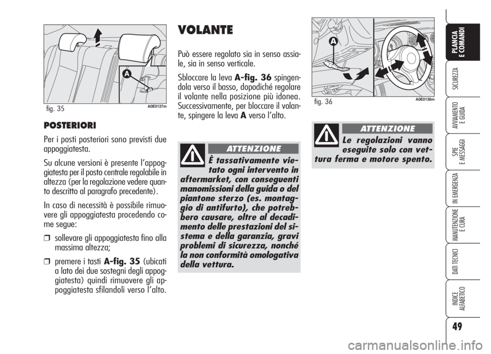 Alfa Romeo 159 2005  Libretto Uso Manutenzione (in Italian) 49
SICUREZZA
SPIE
E MESSAGGI
IN EMERGENZA
MANUTENZIONE
E CURA
DATI TECNICI
INDICE
ALFABETICO
PLANCIA
E COMANDI
AVVIAMENTO 
E GUIDAPOSTERIORI
Per i posti posteriori sono previsti due
appoggiatesta.
Su 