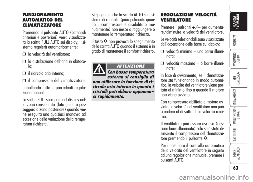 Alfa Romeo 159 2005  Libretto Uso Manutenzione (in Italian) 63
SICUREZZA
SPIE
E MESSAGGI
IN EMERGENZA
MANUTENZIONE
E CURA
DATI TECNICI
INDICE
ALFABETICO
PLANCIA
E COMANDI
AVVIAMENTO 
E GUIDA
REGOLAZIONE VELOCITÀ
VENTILATORE
Premere i pulsanti +/–per aumenta