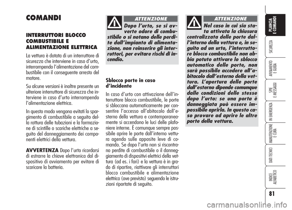 Alfa Romeo 159 2005 Libretto Uso Manutenzione (in Italian) 81
SICUREZZA
SPIE
E MESSAGGI
IN EMERGENZA
MANUTENZIONE
E CURA
DATI TECNICI
INDICE
ALFABETICO
PLANCIA
E COMANDI
AVVIAMENTO
E GUIDA
COMANDI
INTERRUTTORI BLOCCO
COMBUSTIBILE E
ALIMENTAZIONE ELETTRICA
La Alfa Romeo 159 2005 Libretto Uso Manutenzione (in Italian) 81
SICUREZZA
SPIE
E MESSAGGI
IN EMERGENZA
MANUTENZIONE
E CURA
DATI TECNICI
INDICE
ALFABETICO
PLANCIA
E COMANDI
AVVIAMENTO
E GUIDA
COMANDI
INTERRUTTORI BLOCCO
COMBUSTIBILE E
ALIMENTAZIONE ELETTRICA
La