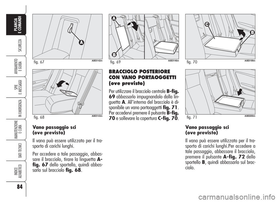 Alfa Romeo 159 2005 Libretto Uso Manutenzione (in Italian) 84
SICUREZZA
SPIE
E MESSAGGI
IN EMERGENZA
MANUTENZIONE
E CURA
DATI TECNICI
INDICE
ALFABETICO
PLANCIA
E COMANDI
AVVIAMENTO
E GUIDABRACCIOLO POSTERIORE
CON VANO PORTAOGGETTI
(ove previsto)
Per utilizz Alfa Romeo 159 2005 Libretto Uso Manutenzione (in Italian) 84
SICUREZZA
SPIE
E MESSAGGI
IN EMERGENZA
MANUTENZIONE
E CURA
DATI TECNICI
INDICE
ALFABETICO
PLANCIA
E COMANDI
AVVIAMENTO
E GUIDABRACCIOLO POSTERIORE
CON VANO PORTAOGGETTI
(ove previsto)
Per utilizz