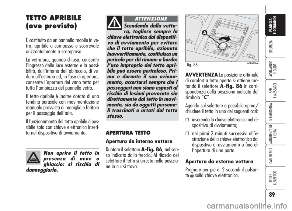 Alfa Romeo 159 2005 Libretto Uso Manutenzione (in Italian) 89
SICUREZZA
SPIE
E MESSAGGI
IN EMERGENZA
MANUTENZIONE
E CURA
DATI TECNICI
INDICE
ALFABETICO
PLANCIA
E COMANDI
AVVIAMENTO
E GUIDA
TETTO APRIBILE
(ove previsto)
È costituito da un pannello mobile in Alfa Romeo 159 2005 Libretto Uso Manutenzione (in Italian) 89
SICUREZZA
SPIE
E MESSAGGI
IN EMERGENZA
MANUTENZIONE
E CURA
DATI TECNICI
INDICE
ALFABETICO
PLANCIA
E COMANDI
AVVIAMENTO
E GUIDA
TETTO APRIBILE
(ove previsto)
È costituito da un pannello mobile in