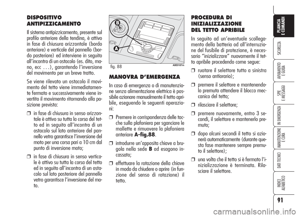 Alfa Romeo 159 2005 Libretto Uso Manutenzione (in Italian) 91
SICUREZZA
SPIE
E MESSAGGI
IN EMERGENZA
MANUTENZIONE
E CURA
DATI TECNICI
INDICE
ALFABETICO
PLANCIA
E COMANDI
AVVIAMENTO
E GUIDA
DISPOSITIVO
ANTIPIZZICAMENTO
Il sistema antipizzicamento, presente su Alfa Romeo 159 2005 Libretto Uso Manutenzione (in Italian) 91
SICUREZZA
SPIE
E MESSAGGI
IN EMERGENZA
MANUTENZIONE
E CURA
DATI TECNICI
INDICE
ALFABETICO
PLANCIA
E COMANDI
AVVIAMENTO
E GUIDA
DISPOSITIVO
ANTIPIZZICAMENTO
Il sistema antipizzicamento, presente su