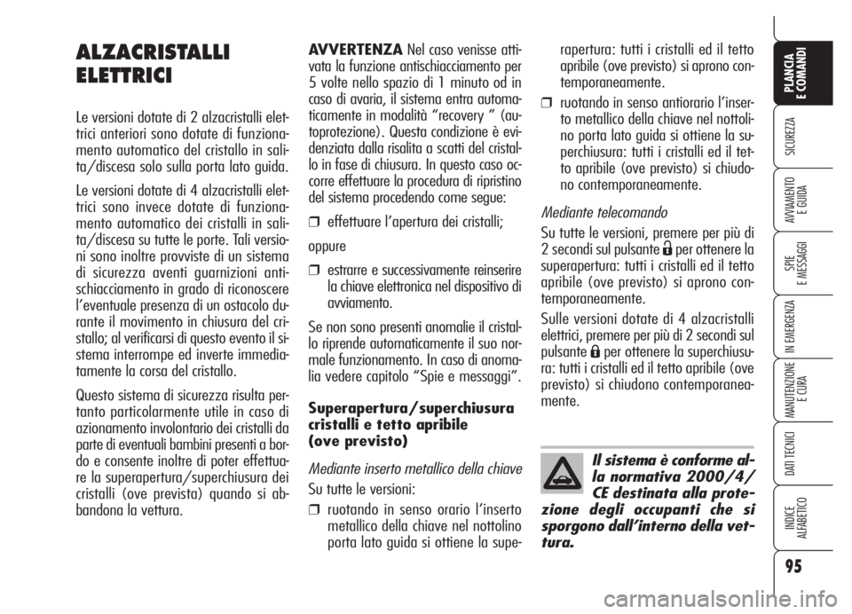 Alfa Romeo 159 2005 Libretto Uso Manutenzione (in Italian) 95
SICUREZZA
SPIE
E MESSAGGI
IN EMERGENZA
MANUTENZIONE
E CURA
DATI TECNICI
INDICE
ALFABETICO
PLANCIA
E COMANDI
AVVIAMENTO
E GUIDA
AVVERTENZANel caso venisse atti-
vata la funzione antischiacciamento Alfa Romeo 159 2005 Libretto Uso Manutenzione (in Italian) 95
SICUREZZA
SPIE
E MESSAGGI
IN EMERGENZA
MANUTENZIONE
E CURA
DATI TECNICI
INDICE
ALFABETICO
PLANCIA
E COMANDI
AVVIAMENTO
E GUIDA
AVVERTENZANel caso venisse atti-
vata la funzione antischiacciamento