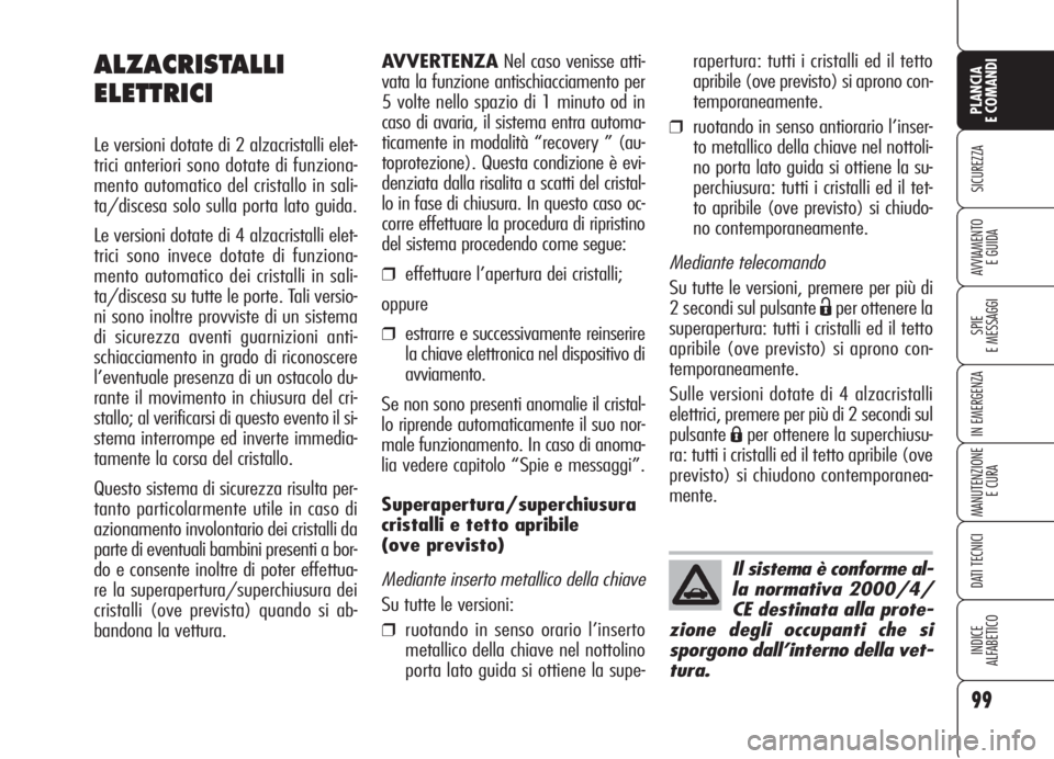 Alfa Romeo 159 2006 Libretto Uso Manutenzione (in Italian) 99
SICUREZZA
SPIE
E MESSAGGI
IN EMERGENZA
MANUTENZIONE
E CURA
DATI TECNICI
INDICE
ALFABETICO
PLANCIA
E COMANDI
AVVIAMENTO
E GUIDA
AVVERTENZANel caso venisse atti-
vata la funzione antischiacciamento Alfa Romeo 159 2006 Libretto Uso Manutenzione (in Italian) 99
SICUREZZA
SPIE
E MESSAGGI
IN EMERGENZA
MANUTENZIONE
E CURA
DATI TECNICI
INDICE
ALFABETICO
PLANCIA
E COMANDI
AVVIAMENTO
E GUIDA
AVVERTENZANel caso venisse atti-
vata la funzione antischiacciamento