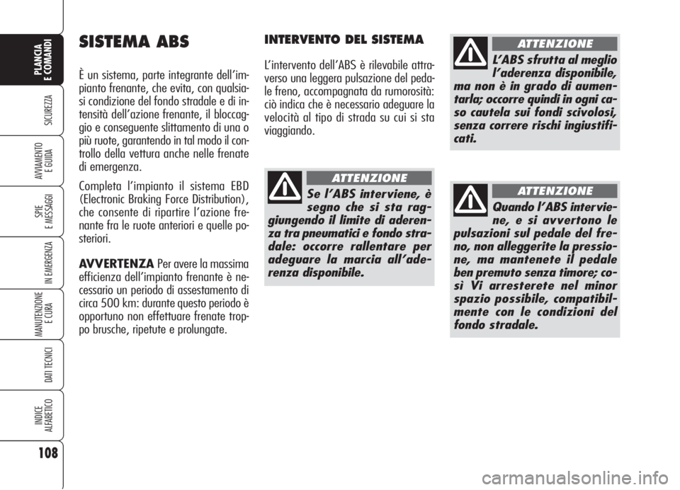 Alfa Romeo 159 2006 Libretto Uso Manutenzione (in Italian) 108
SICUREZZA
SPIE
E MESSAGGI
IN EMERGENZA
MANUTENZIONE
E CURA
DATI TECNICI
INDICE
ALFABETICO
PLANCIA
E COMANDI
AVVIAMENTO
E GUIDA
SISTEMA ABS
È un sistema, parte integrante dell’im-
pianto frena Alfa Romeo 159 2006 Libretto Uso Manutenzione (in Italian) 108
SICUREZZA
SPIE
E MESSAGGI
IN EMERGENZA
MANUTENZIONE
E CURA
DATI TECNICI
INDICE
ALFABETICO
PLANCIA
E COMANDI
AVVIAMENTO
E GUIDA
SISTEMA ABS
È un sistema, parte integrante dell’im-
pianto frena