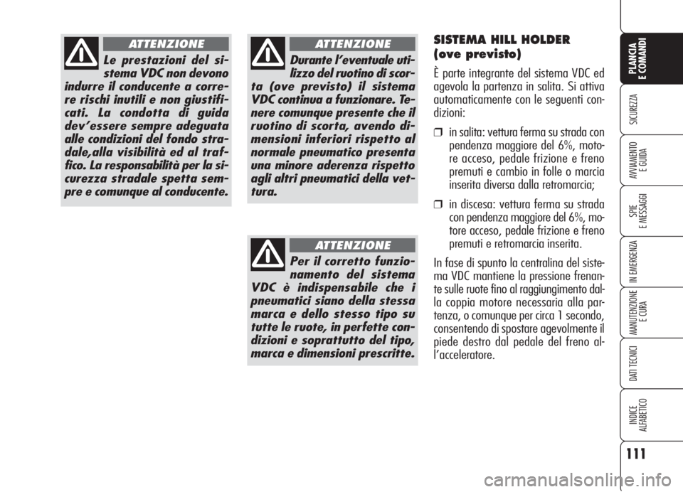Alfa Romeo 159 2006 Libretto Uso Manutenzione (in Italian) 111
SICUREZZA
SPIE
E MESSAGGI
IN EMERGENZA
MANUTENZIONE
E CURA
DATI TECNICI
INDICE
ALFABETICO
PLANCIA
E COMANDI
AVVIAMENTO
E GUIDA
Le prestazioni del si-
stema VDC non devono
indurre il conducente a Alfa Romeo 159 2006 Libretto Uso Manutenzione (in Italian) 111
SICUREZZA
SPIE
E MESSAGGI
IN EMERGENZA
MANUTENZIONE
E CURA
DATI TECNICI
INDICE
ALFABETICO
PLANCIA
E COMANDI
AVVIAMENTO
E GUIDA
Le prestazioni del si-
stema VDC non devono
indurre il conducente a