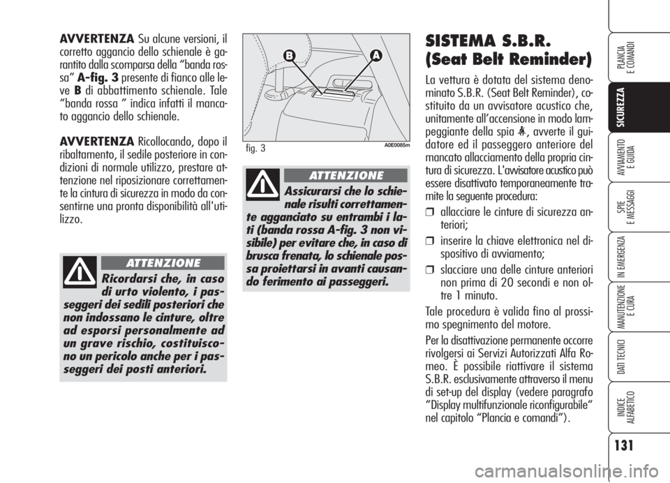 Alfa Romeo 159 2006 Libretto Uso Manutenzione (in Italian) 131
SICUREZZA
SPIE
E MESSAGGI
IN EMERGENZA
MANUTENZIONE
E CURA
DATI TECNICI
INDICE
ALFABETICO
PLANCIA
E COMANDI
AVVIAMENTO
E GUIDA
SISTEMA S.B.R.
(Seat Belt Reminder)
La vettura è dotata del sistema Alfa Romeo 159 2006 Libretto Uso Manutenzione (in Italian) 131
SICUREZZA
SPIE
E MESSAGGI
IN EMERGENZA
MANUTENZIONE
E CURA
DATI TECNICI
INDICE
ALFABETICO
PLANCIA
E COMANDI
AVVIAMENTO
E GUIDA
SISTEMA S.B.R.
(Seat Belt Reminder)
La vettura è dotata del sistema