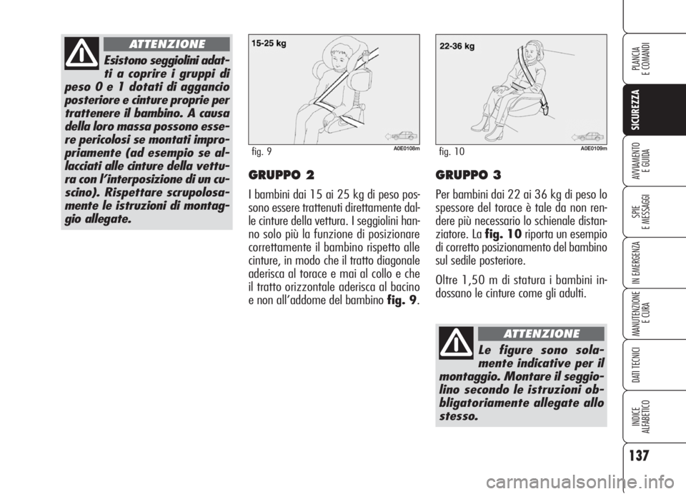 Alfa Romeo 159 2006 Libretto Uso Manutenzione (in Italian) 137
SICUREZZA
SPIE
E MESSAGGI
IN EMERGENZA
MANUTENZIONE
E CURA
DATI TECNICI
INDICE
ALFABETICO
PLANCIA
E COMANDI
AVVIAMENTO
E GUIDAGRUPPO 2
I bambini dai 15 ai 25 kg di peso pos-
sono essere trattenut Alfa Romeo 159 2006 Libretto Uso Manutenzione (in Italian) 137
SICUREZZA
SPIE
E MESSAGGI
IN EMERGENZA
MANUTENZIONE
E CURA
DATI TECNICI
INDICE
ALFABETICO
PLANCIA
E COMANDI
AVVIAMENTO
E GUIDAGRUPPO 2
I bambini dai 15 ai 25 kg di peso pos-
sono essere trattenut