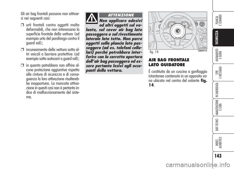 Alfa Romeo 159 2006 Libretto Uso Manutenzione (in Italian) 143
SICUREZZA
SPIE
E MESSAGGI
IN EMERGENZA
MANUTENZIONE
E CURA
DATI TECNICI
INDICE
ALFABETICO
PLANCIA
E COMANDI
AVVIAMENTO
E GUIDAAIR BAG FRONTALE
LATO GUIDATORE
È costituito da un cuscino a gonfia Alfa Romeo 159 2006 Libretto Uso Manutenzione (in Italian) 143
SICUREZZA
SPIE
E MESSAGGI
IN EMERGENZA
MANUTENZIONE
E CURA
DATI TECNICI
INDICE
ALFABETICO
PLANCIA
E COMANDI
AVVIAMENTO
E GUIDAAIR BAG FRONTALE
LATO GUIDATORE
È costituito da un cuscino a gonfia