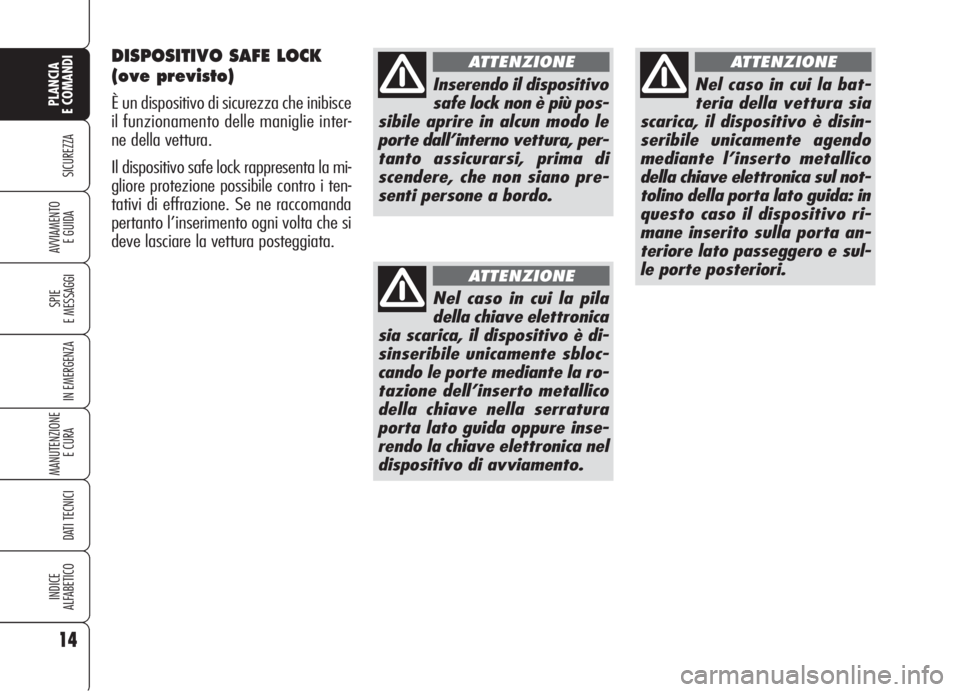 Alfa Romeo 159 2006  Libretto Uso Manutenzione (in Italian) DISPOSITIVO SAFE LOCK
(ove previsto)
È un dispositivo di sicurezza che inibisce
il funzionamento delle maniglie inter-
ne della vettura.
Il dispositivo safe lock rappresenta la mi-
gliore protezione 