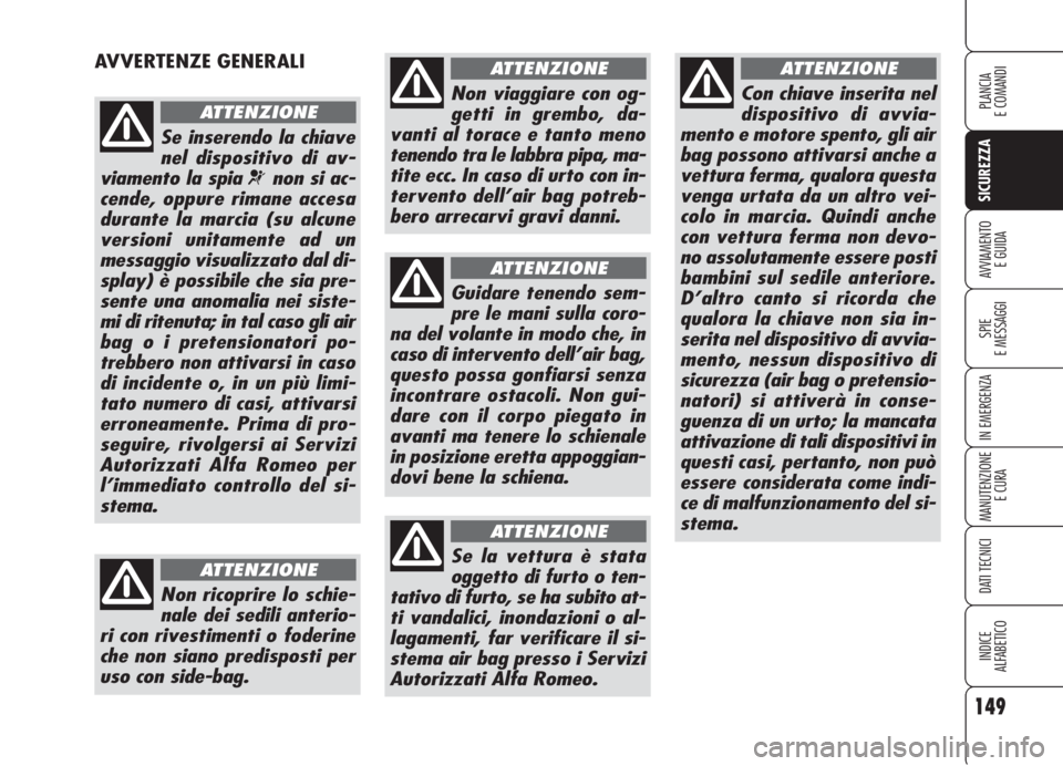 Alfa Romeo 159 2006 Libretto Uso Manutenzione (in Italian) 149
SICUREZZA
SPIE
E MESSAGGI
IN EMERGENZA
MANUTENZIONE
E CURA
DATI TECNICI
INDICE
ALFABETICO
PLANCIA
E COMANDI
AVVIAMENTO
E GUIDA
AVVERTENZE GENERALI
Se inserendo la chiave
nel dispositivo di av-
vi Alfa Romeo 159 2006 Libretto Uso Manutenzione (in Italian) 149
SICUREZZA
SPIE
E MESSAGGI
IN EMERGENZA
MANUTENZIONE
E CURA
DATI TECNICI
INDICE
ALFABETICO
PLANCIA
E COMANDI
AVVIAMENTO
E GUIDA
AVVERTENZE GENERALI
Se inserendo la chiave
nel dispositivo di av-
vi