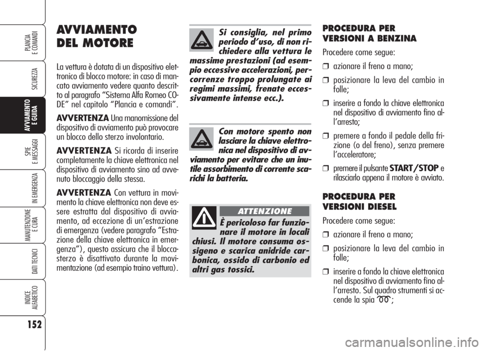 Alfa Romeo 159 2006 Libretto Uso Manutenzione (in Italian) 152
SICUREZZA
SPIE
E MESSAGGI
IN EMERGENZA
MANUTENZIONE
E CURA
DATI TECNICI
INDICE
ALFABETICO
PLANCIA
E COMANDI
AVVIAMENTO
E GUIDA
Si consiglia, nel primo
periodo d’uso, di non ri-
chiedere alla v Alfa Romeo 159 2006 Libretto Uso Manutenzione (in Italian) 152
SICUREZZA
SPIE
E MESSAGGI
IN EMERGENZA
MANUTENZIONE
E CURA
DATI TECNICI
INDICE
ALFABETICO
PLANCIA
E COMANDI
AVVIAMENTO
E GUIDA
Si consiglia, nel primo
periodo d’uso, di non ri-
chiedere alla v