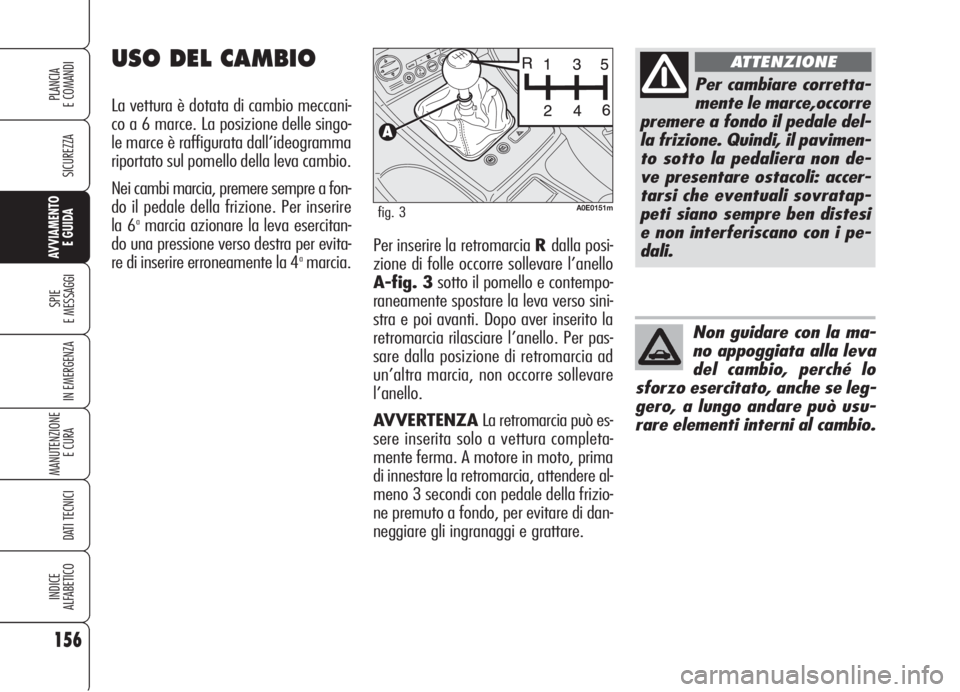 Alfa Romeo 159 2006 Libretto Uso Manutenzione (in Italian) Per inserire la retromarcia Rdalla posi-
zione di folle occorre sollevare l’anello
A-fig. 3sotto il pomello e contempo-
raneamente spostare la leva verso sini-
stra e poi avanti. Dopo aver inserito Alfa Romeo 159 2006 Libretto Uso Manutenzione (in Italian) Per inserire la retromarcia Rdalla posi-
zione di folle occorre sollevare l’anello
A-fig. 3sotto il pomello e contempo-
raneamente spostare la leva verso sini-
stra e poi avanti. Dopo aver inserito