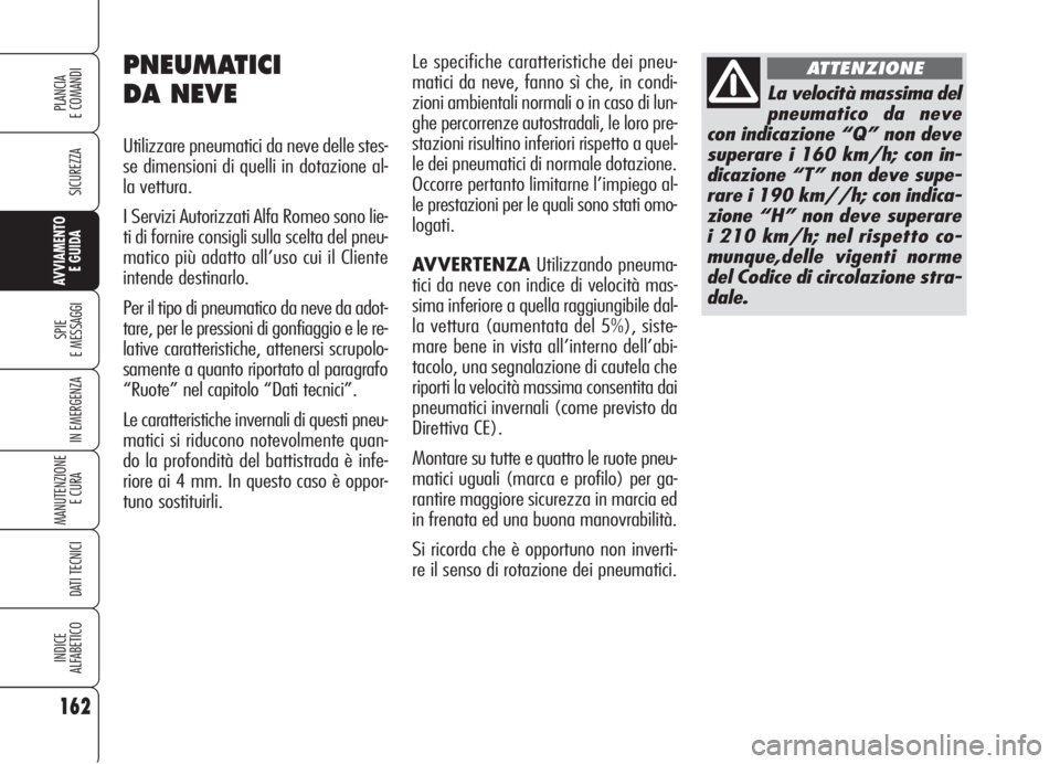 Alfa Romeo 159 2006 Libretto Uso Manutenzione (in Italian) 162
SICUREZZA
SPIE
E MESSAGGI
IN EMERGENZA
MANUTENZIONE
E CURA
DATI TECNICI
INDICE
ALFABETICO
PLANCIA
E COMANDI
AVVIAMENTO
E GUIDA
Le specifiche caratteristiche dei pneu-
matici da neve, fanno sì c Alfa Romeo 159 2006 Libretto Uso Manutenzione (in Italian) 162
SICUREZZA
SPIE
E MESSAGGI
IN EMERGENZA
MANUTENZIONE
E CURA
DATI TECNICI
INDICE
ALFABETICO
PLANCIA
E COMANDI
AVVIAMENTO
E GUIDA
Le specifiche caratteristiche dei pneu-
matici da neve, fanno sì c