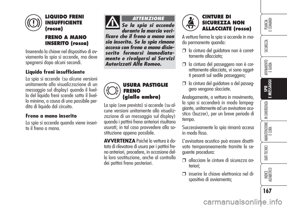 Alfa Romeo 159 2006 Libretto Uso Manutenzione (in Italian) 167
SICUREZZA
SPIE
E MESSAGGI
IN EMERGENZA
MANUTENZIONE
E CURA
DATI TECNICI
INDICE
ALFABETICO
PLANCIA
E COMANDI
AVVIAMENTO
E GUIDA
CINTURE DI
SICUREZZA NON
ALLACCIATE (rossa)
A vettura ferma la spi Alfa Romeo 159 2006 Libretto Uso Manutenzione (in Italian) 167
SICUREZZA
SPIE
E MESSAGGI
IN EMERGENZA
MANUTENZIONE
E CURA
DATI TECNICI
INDICE
ALFABETICO
PLANCIA
E COMANDI
AVVIAMENTO
E GUIDA
CINTURE DI
SICUREZZA NON
ALLACCIATE (rossa)
A vettura ferma la spi