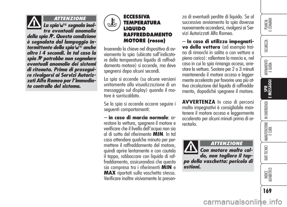 Alfa Romeo 159 2006 Libretto Uso Manutenzione (in Italian) 169
SICUREZZA
SPIE
E MESSAGGI
IN EMERGENZA
MANUTENZIONE
E CURA
DATI TECNICI
INDICE
ALFABETICO
PLANCIA
E COMANDI
AVVIAMENTO
E GUIDA
za di eventuali perdite di liquido. Se al
successivo avviamento la s Alfa Romeo 159 2006 Libretto Uso Manutenzione (in Italian) 169
SICUREZZA
SPIE
E MESSAGGI
IN EMERGENZA
MANUTENZIONE
E CURA
DATI TECNICI
INDICE
ALFABETICO
PLANCIA
E COMANDI
AVVIAMENTO
E GUIDA
za di eventuali perdite di liquido. Se al
successivo avviamento la s