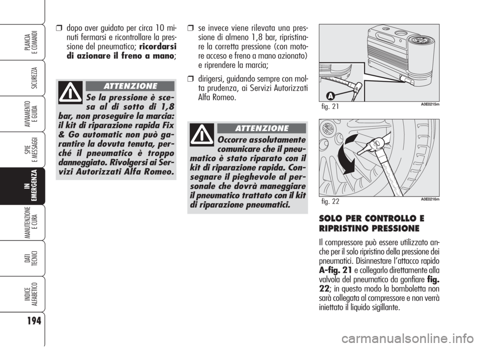 Alfa Romeo 159 2006 Libretto Uso Manutenzione (in Italian) 194
SICUREZZA
SPIE
E MESSAGGI
IN
EMERGENZA
MANUTENZIONE
E CURA
DATI
TECNICI
INDICE
ALFABETICO
PLANCIA
E COMANDI
AVVIAMENTO
E GUIDA
Occorre assolutamente
comunicare che il pneu-
matico è stato ripar Alfa Romeo 159 2006 Libretto Uso Manutenzione (in Italian) 194
SICUREZZA
SPIE
E MESSAGGI
IN
EMERGENZA
MANUTENZIONE
E CURA
DATI
TECNICI
INDICE
ALFABETICO
PLANCIA
E COMANDI
AVVIAMENTO
E GUIDA
Occorre assolutamente
comunicare che il pneu-
matico è stato ripar