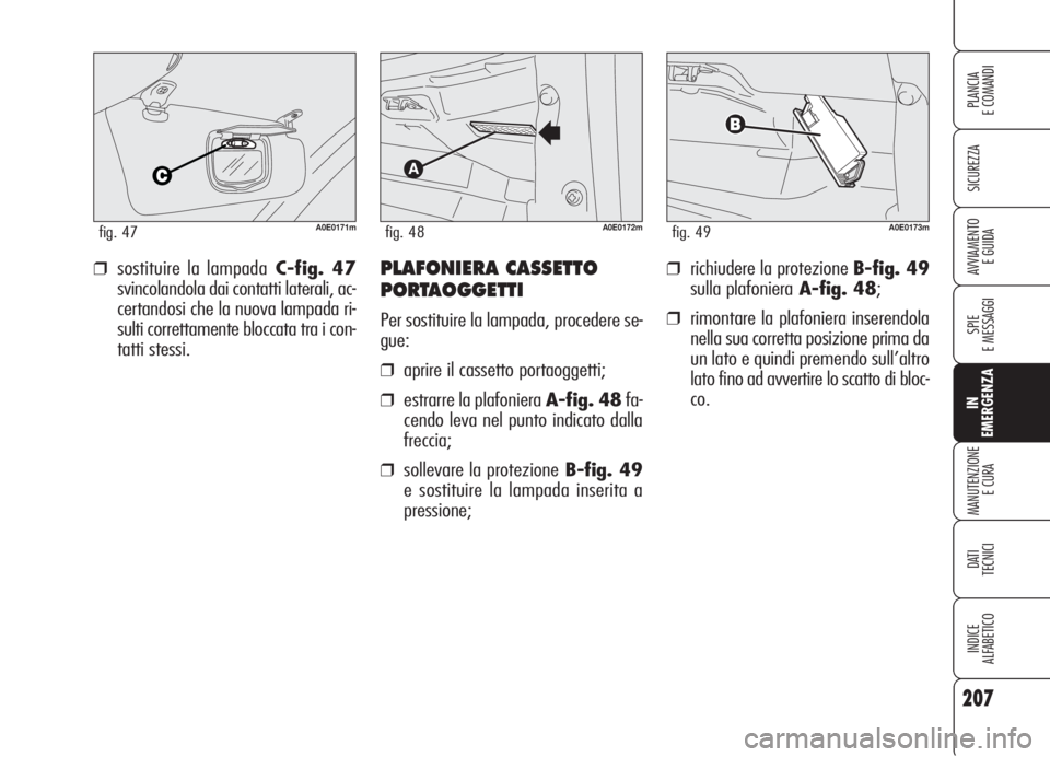 Alfa Romeo 159 2006 Libretto Uso Manutenzione (in Italian) 207
SICUREZZA
SPIE
E MESSAGGI
IN
EMERGENZA
MANUTENZIONE
E CURA
DATI
TECNICI
INDICE
ALFABETICO
PLANCIA
E COMANDI
AVVIAMENTO
E GUIDA❒richiudere la protezione B-fig. 49
sulla plafonieraA-fig. 48;
❒ Alfa Romeo 159 2006 Libretto Uso Manutenzione (in Italian) 207
SICUREZZA
SPIE
E MESSAGGI
IN
EMERGENZA
MANUTENZIONE
E CURA
DATI
TECNICI
INDICE
ALFABETICO
PLANCIA
E COMANDI
AVVIAMENTO
E GUIDA❒richiudere la protezione B-fig. 49
sulla plafonieraA-fig. 48;
❒