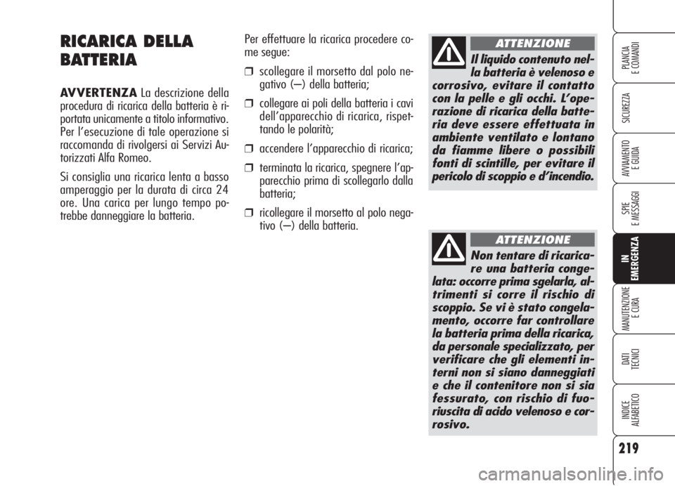 Alfa Romeo 159 2006 Libretto Uso Manutenzione (in Italian) 219
SICUREZZA
SPIE
E MESSAGGI
IN
EMERGENZA
MANUTENZIONE
E CURA
DATI
TECNICI
INDICE
ALFABETICO
PLANCIA
E COMANDI
AVVIAMENTO
E GUIDA
RICARICA DELLA
BATTERIA
AVVERTENZALa descrizione della
procedura di Alfa Romeo 159 2006 Libretto Uso Manutenzione (in Italian) 219
SICUREZZA
SPIE
E MESSAGGI
IN
EMERGENZA
MANUTENZIONE
E CURA
DATI
TECNICI
INDICE
ALFABETICO
PLANCIA
E COMANDI
AVVIAMENTO
E GUIDA
RICARICA DELLA
BATTERIA
AVVERTENZALa descrizione della
procedura di