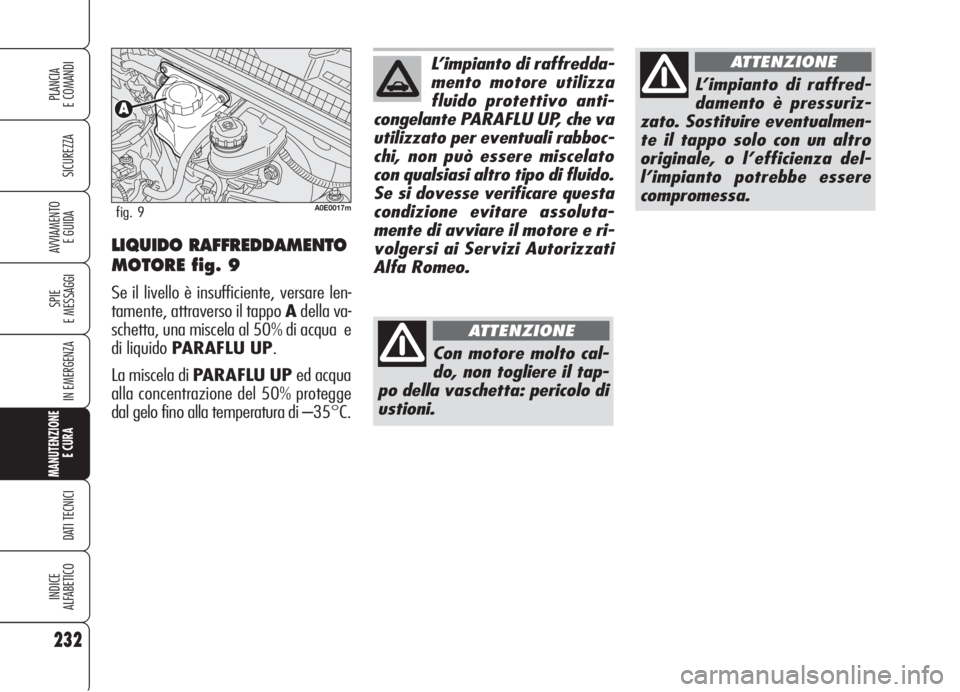Alfa Romeo 159 2006 Libretto Uso Manutenzione (in Italian) 232
SICUREZZA
SPIE
E MESSAGGI
IN EMERGENZA
MANUTENZIONE
E CURA
DATI TECNICI
INDICE
ALFABETICO
PLANCIA
E COMANDI
AVVIAMENTO
E GUIDALIQUIDO RAFFREDDAMENTO
MOTORE fig. 9
Se il livello è insufficiente, Alfa Romeo 159 2006 Libretto Uso Manutenzione (in Italian) 232
SICUREZZA
SPIE
E MESSAGGI
IN EMERGENZA
MANUTENZIONE
E CURA
DATI TECNICI
INDICE
ALFABETICO
PLANCIA
E COMANDI
AVVIAMENTO
E GUIDALIQUIDO RAFFREDDAMENTO
MOTORE fig. 9
Se il livello è insufficiente,